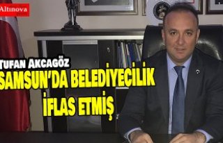 AKCAGÖZ: “SAMSUN’DA BELEDİYECİLİK İFLAS ETMİŞ”