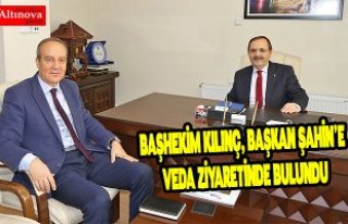 BAŞHEKİM KILINÇ, BAŞKAN ŞAHİN’E VEDA ZİYARETİNDE...