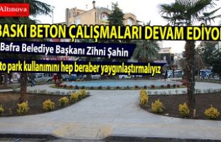 BAŞKAN ŞAHİN: BASKI BETON ÇALIŞMALARIMIZ DEVAM...