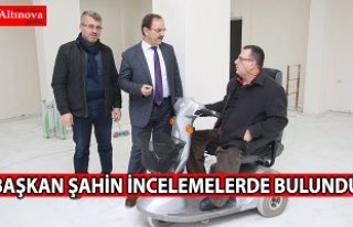 BAŞKAN ŞAHİN İNCELEMELERDE BULUNDU       ...