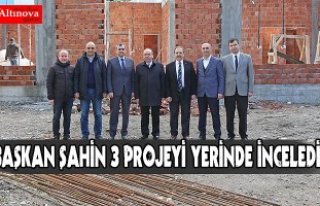 BAŞKAN ŞAHİN 3 PROJEYİ YERİNDE İNCELEDİ