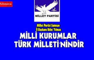 MİLLİ KURUMLAR TÜRK MİLLETİ’NİNDİR