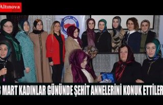 8 MART KADINLAR GÜNÜNDE ŞEHİT ANNELERİNİ KONUK...