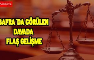 Bafra`da görülen davada flaş gelişme