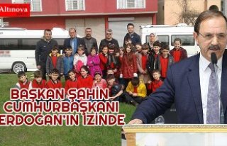 BAŞKAN ŞAHİN CUMHURBAŞKANI ERDOĞAN’IN İZİNDE