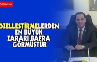 ÖZELLEŞTİRMELERDEN EN BÜYÜK ZARARI BAFRA GÖRMÜŞTÜR