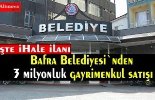 Bafra Belediyesi`nden 3 milyonluk gayrimenkul satışı