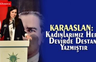 KARAASLAN: Kadınlarımız Her Devirde Destan Yazmıştır