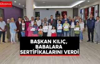 BAŞKAN KILIÇ, BABALARA SERTİFİKALARINI VERDİ