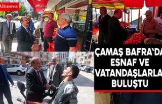 ÇAMAŞ BAFRA'DA ESNAF ve VATANDAŞLARLA BULUŞTU