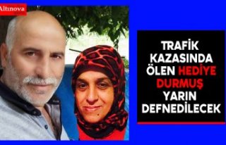 Trafik kazasında ölen Hediye Durmuş yarın defnedilecek