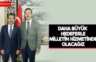 "Daha büyük hedeflerle milletin hizmetinde...