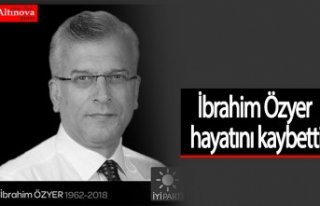 İbrahim Özyer hayatını kaybetti