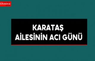 Karataş ailesinin acı günü