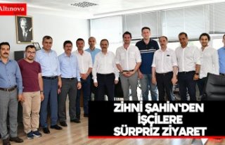 Zihni Şahin'den işçilere sürpriz ziyaret