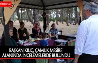 BAŞKAN KILIÇ, ÇAMLIK MESİRE ALANINDA İNCELEMELERDE...