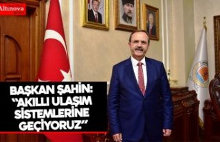 BAŞKAN ŞAHİN: “AKILLI ULAŞIM SİSTEMLERİNE...