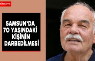 Samsun'da 70 yaşındaki kişinin darbedilmesi