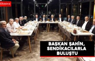 BAŞKAN ŞAHİN, SENDİKACILARLA BULUŞTU