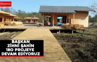 BAŞKAN ZİHNİ ŞAHİN: “180 PROJEYE DEVAM EDİYORUZ”