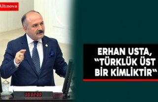 ERHAN USTA, "TÜRKLÜK ÜST BİR KİMLİKTİR"