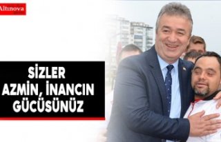 SİZLER AZMİN, İNANCIN GÜCÜSÜNÜZ.