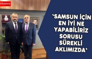 'Samsun için en iyi ne yapabiliriz sorusu sürekli...