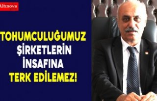 TOHUMCULUĞUMUZ ŞİRKETLERİN İNSAFINA TERK EDİLEMEZ!