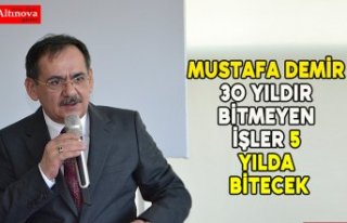 Mustafa Demir “30 yıldır bitmeyen işler 5 yılda...