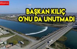 BAŞKAN KILIÇ O'NU DA UNUTMADI.