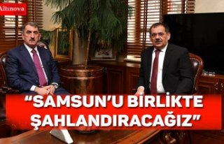 “SAMSUN’U BİRLİKTE ŞAHLANDIRACAĞIZ”