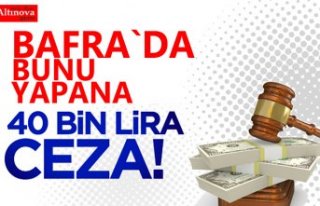 Bafra'da bunu yapana 40 bin lira ceza!