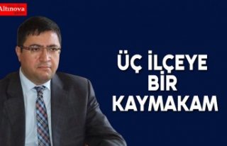 ÜÇ İLÇEYE BİR KAYMAKAM