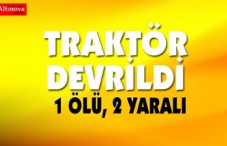 Traktör devrildi: 1 ölü, 2 yaralı