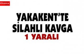 YAKAKENT'TE SİLAHLI KAVGA