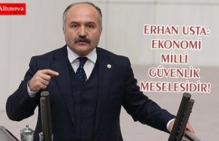 ERHAN USTA: EKONOMİ MİLLİ GÜVENLİK MESELESİDİR!