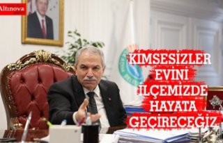 KİMSESİZLER EVİNİ İLÇEMİZDE HAYATA GEÇİRECEĞİZ