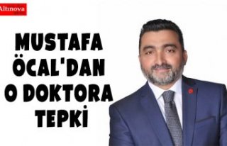 MUSTAFA ÖCAL'DAN O DOKTORA TEPKİ