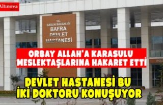 ORBAY ALLAH'A KARASULU DOKTORLARA HAKARET ETTİ