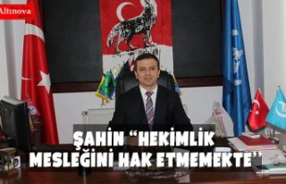 Şahin ‘’Hekimlik Mesleğini Hak Etmemekte’’