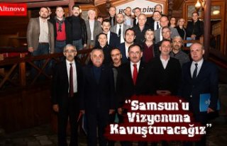 ‘’Samsun’u Vizyonuna Kavuşturacağız”