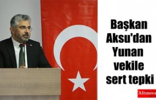 Başkan Aksu'dan Yunan vekile sert tepki