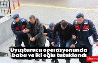 Uyuşturucu operasyonunda baba ve iki oğlu tutuklandı