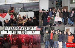 BAFRA’DA ASKERLER BİRLİKLERİNE UĞURLANDI