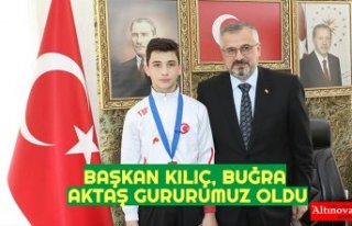 BAŞKAN KILIÇ, BUĞRA AKTAŞ GURURUMUZ OLDU