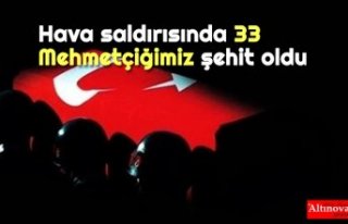 Hava saldırısında 33 Mehmetçiğimiz şehit oldu