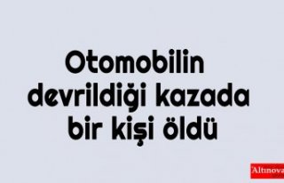 Otomobilin devrildiği kazada bir kişi öldü