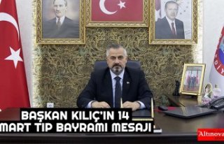 BAŞKAN KILIÇ’IN 14 MART TIP BAYRAMI MESAJI