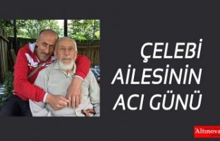 ÇELEBİ AİLESİNİN ACI GÜNÜ