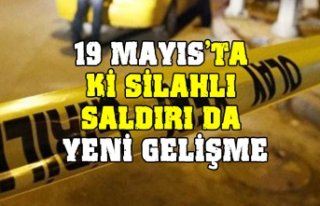 19 MAYIS'TA Kİ SİLAHLI SALDIRI DA YENİ GELİŞME